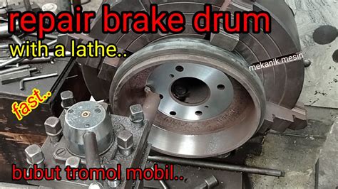 Repair Drum Brakes With A Lathe Membubut Perbaiki Tromol Rem Mobil
