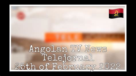 Angolan Tv News Telejornal 25 02 2022 Youtube