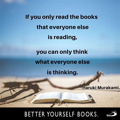 if you only read the books that everyone else is reading you can only think what everyone else