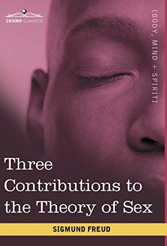 Three Contributions To The Theory Of Sex Freud Sigmund 9781616402631 Books