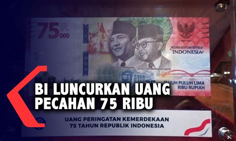 Uang baru pecahan rp75 ribu edisi kemerdekaan memang tergolong unik. BI Luncurkan Uang Pecahan 75 Ribu