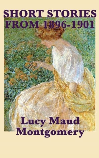 The Short Stories Of Lucy Maud Montgomery From 1896 1901 Lucy Maud Montgomery Boek