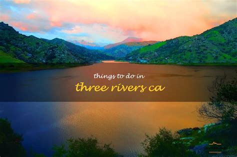 12 Fun Things To Do In Three Rivers Ca Quartzmountain