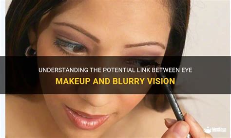 Understanding The Potential Link Between Eye Makeup And Blurry Vision