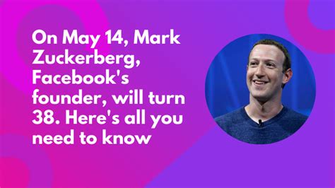 On May 14 Mark Zuckerberg Facebooks Founder Will Turn 38 Heres