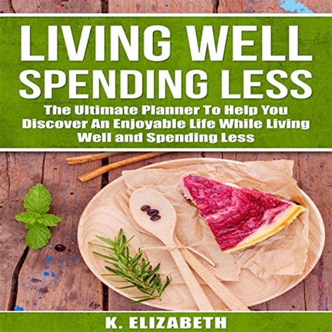 Living Well Spending Less The Ultimate Planner To Help You Discover