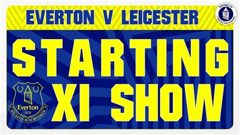 Everton V Leicester City Starting Xi Show Youtube