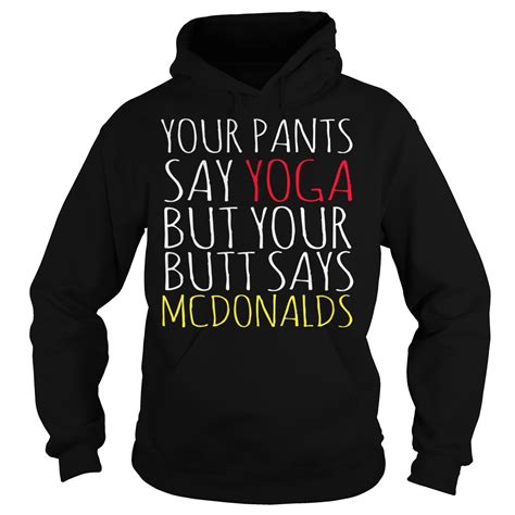 Your Pants Say Yoga But Your Butt Says Mcdonalds Shirt Hoodie Sweater