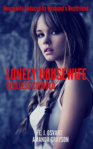 Lonely Housewife Housewife Seduced By Husbands Bestfriend Ebook Osvart E J Grayson