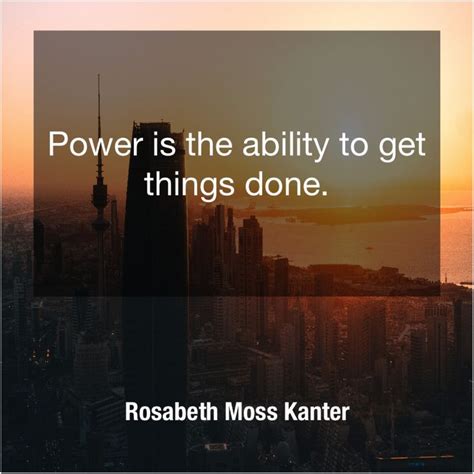 Rosabeth Moss Kanter Power Is The Ability To Woman Quotes Abilities Moss