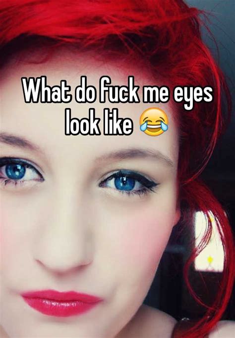 what do fuck me eyes look like 😂