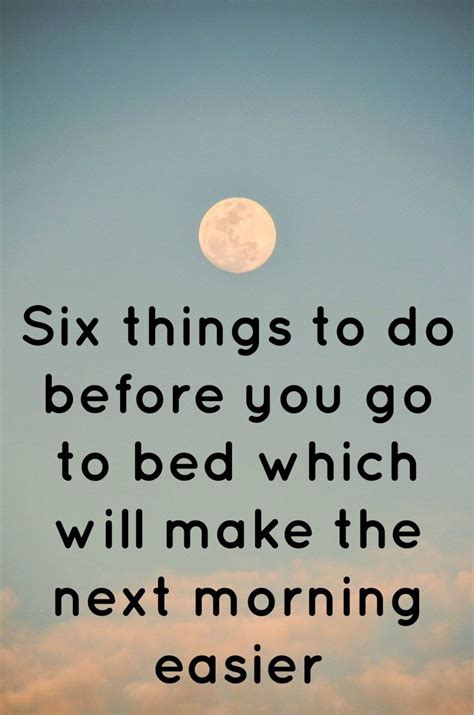 Six Things To Do Before You Go To Bed Which Will Make The Next Morning Easier Artofit