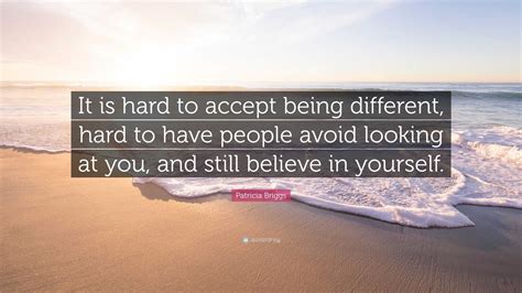 Patricia Briggs Quote “it Is Hard To Accept Being Different Hard To