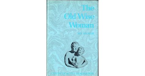 The Old Wise Woman A Study Of Active Imagination By Rix Weaver
