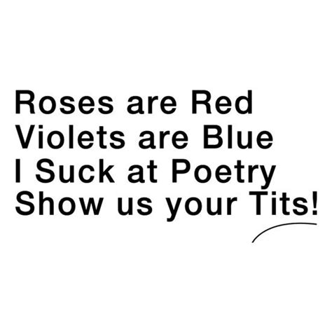 Roses Are Red Violets Are Blue I Suck At Poetry Show Us Your Tits