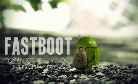 Fastboot En Android Todos Los Comandos Y Guía De Uso Práctico