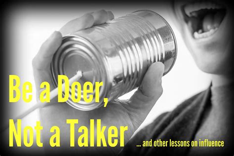 Be A Doer Not A Talker And Other Lessons On Influence