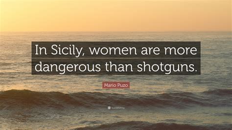Sourced quotations by the american novelist mario puzo (1920 — 1999) about man, friendship and time. Mario Puzo Quote: "In Sicily, women are more dangerous than shotguns." (12 wallpapers) - Quotefancy