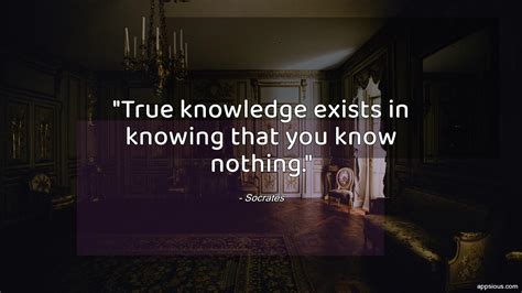 True Knowledge Exists In Knowing That You Know Nothing