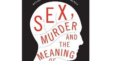 sex murder and the meaning of life a must read psychology today