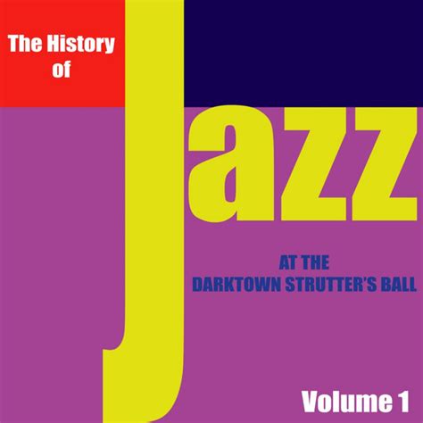 The History Of Jazz At The Darktown Strutters Ball Vol 1