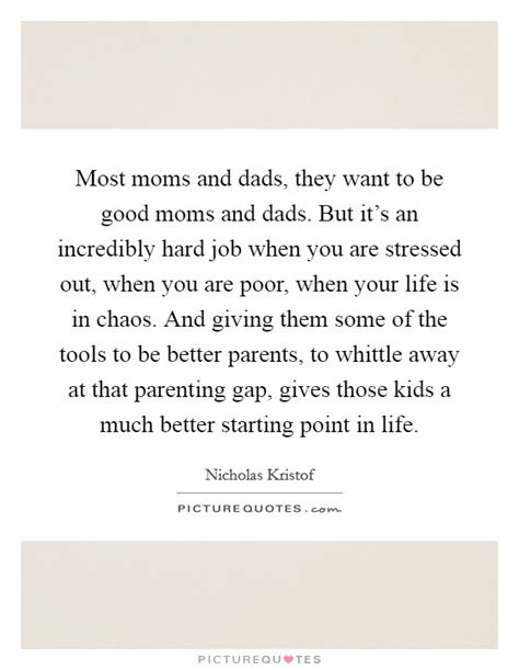 Most moms and dads, they want to be good moms and dads ...