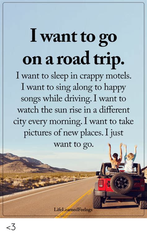 I Want To Go On A Road Trip I Want To Sleep In Crappy Motels I Want To