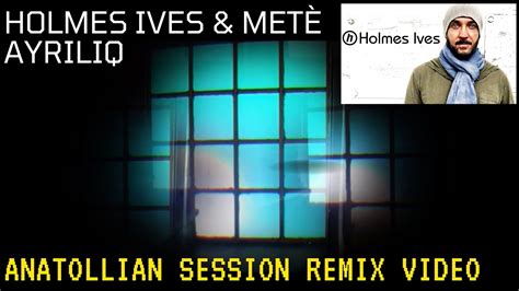 Holmes Ives And Meté Tasin Ayriliq Anatolian Sessions Remix Official