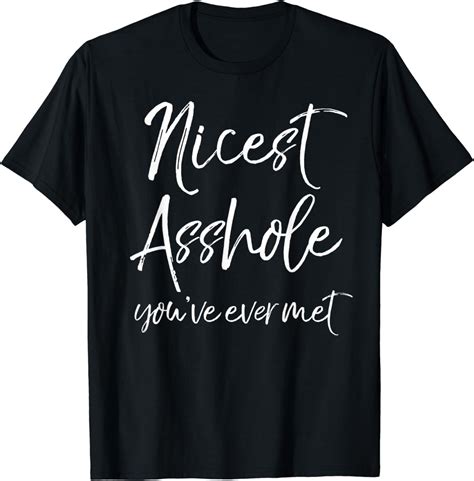 Cute Sarcastic Quote Gag T Nicest Asshole You Ve Ever Met T Shirt Amazon De Fashion