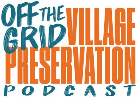 Off The Grid Podcast Village Preservation