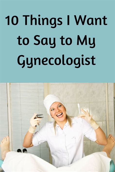 10 Things I Want To Say To My Gynecologist Mommifried Sayings