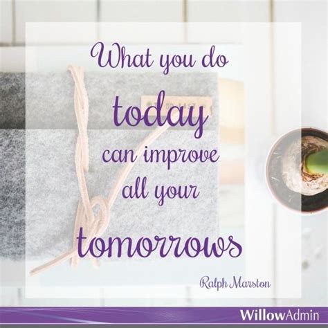 What You Do Today Can Improve All Your Tomorrows Ralph Marston Motivation Inspiration Place