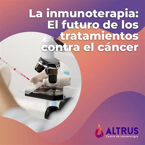 ¿que Es La Inmunoterapia Altrus Cancerología