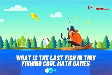 What Is The Last Fish In Tiny Fishing Cool Math Games Best For Player