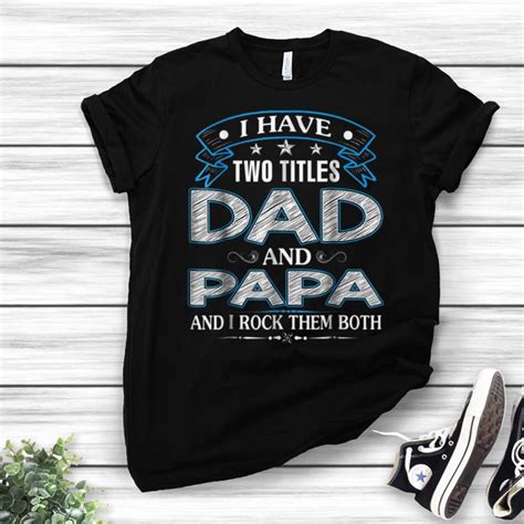 I Have Two Titles Dad And Papa Fathers Day Shirt Hoodie Sweater