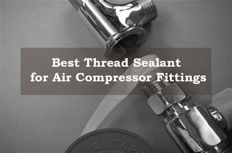 2023s Best Thread Sealant For Securing Air Compressor Fittings What