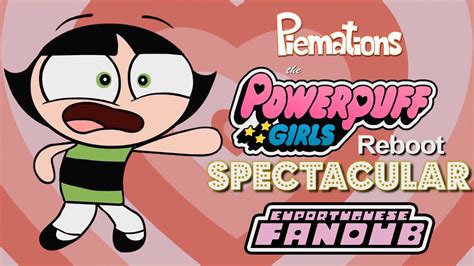 The Powerpuff Girls Reboot Spectacular Piemations • Euportuguese Fandub Youtube