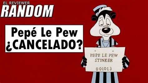 Pepe Le Pew ¿cancelado El Reviewer Random Especial Youtube