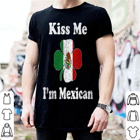 Top Mexico Kiss Me Im Mexican St Patricks Day Shirt Hoodie Sweater Longsleeve T Shirt