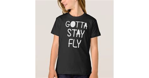 Gotta Stay Fly T Shirt Zazzle