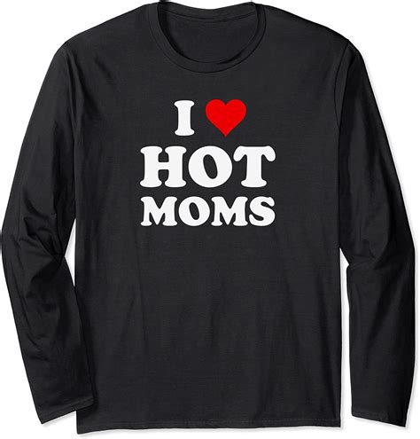I Love Hot Moms Funny Long Sleeve T Shirt Uk Clothing