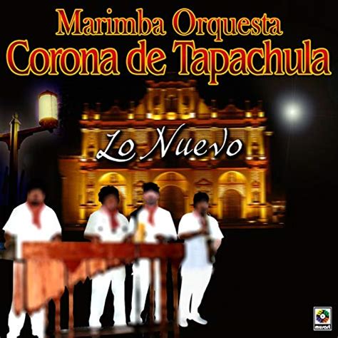 Amazon Com Lo Nuevo Marimba Orquesta Corona De Tapachula Digital Music