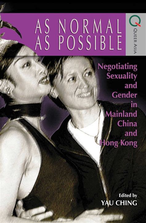 As Normal As Possible Negotiating Sexuality And Gender In Mainland China And Hong Kong Yau