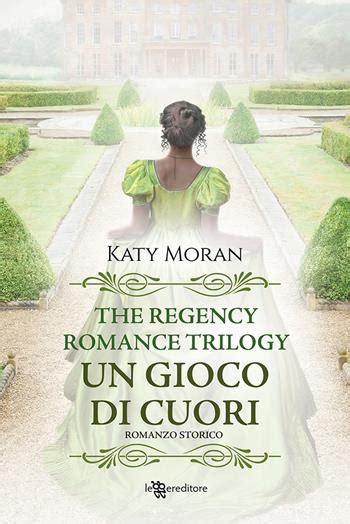 Un Gioco Di Cuori La Trilogia Del Romance Regency Vol 1 Katy Moran Libro Leggereditore