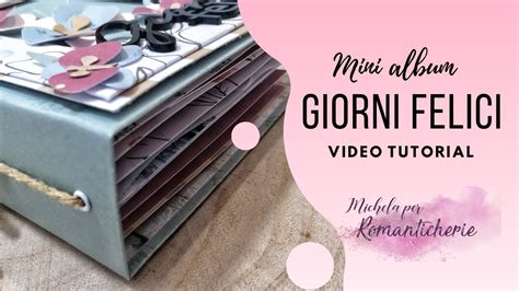 Scrapbooking Mini Album Giorni Felici Video Tutorial Michela Faccincani Per Romanticherie