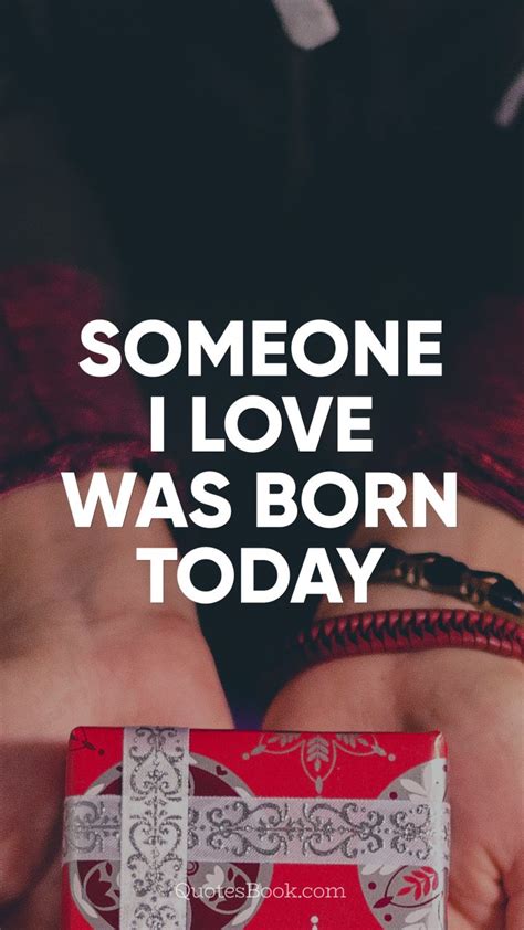 Someone I Love Was Born Today Quotesbook