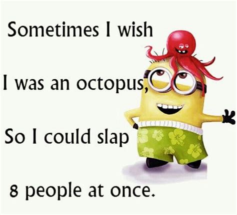 Sometimes I Wish I Was An Octopus So I Could Slap 8 People At Once Minions Funny Funny