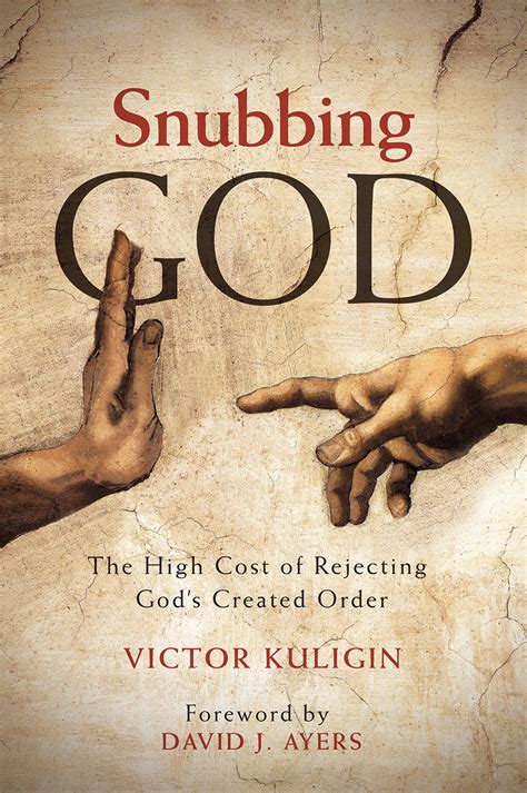 Snubbing God The High Cost Of Rejecting Gods Created Order