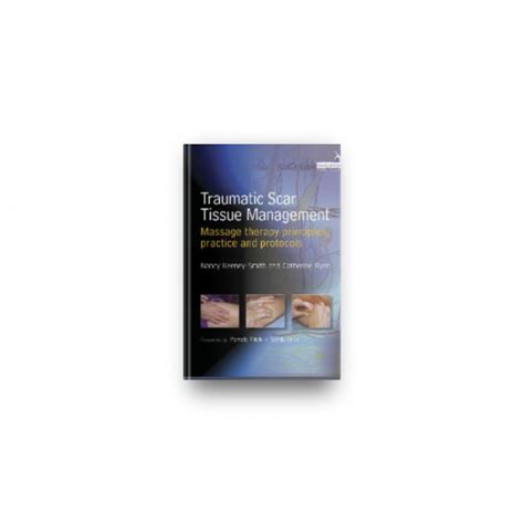 Traumatic Scar Tissue Management Therapy Principles Practice And