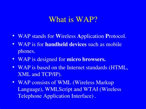 The term wap has various meaning within popular culture and the texting world, and we want you to be up to date to avoid any disastrous 4. An Introduction to WAP/WML. What is WAP? WAP stands for ...